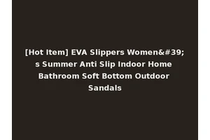 [Hot Item] EVA Slippers Women's Summer Anti Slip Indoor Home Bathroom Soft Bottom Outdoor Sandals