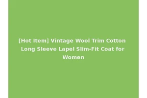 [Hot Item] Vintage Wool Trim Cotton Long Sleeve Lapel Slim-Fit Coat for Women