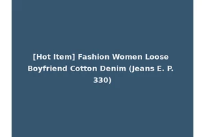[Hot Item] Fashion Women Loose Boyfriend Cotton Denim (Jeans E. P. 330)