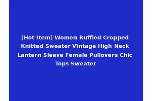 [Hot Item] Women Ruffled Cropped Knitted Sweater Vintage High Neck Lantern Sleeve Female Pullovers Chic Tops Sweater