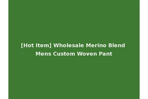 [Hot Item] Wholesale Merino Blend Mens Custom Woven Pant