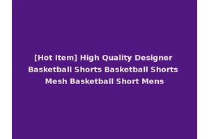 [Hot Item] High Quality Designer Basketball Shorts Basketball Shorts Mesh Basketball Short Mens
