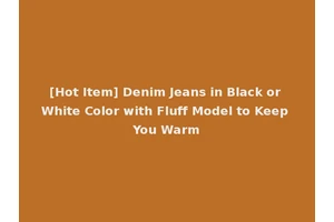 [Hot Item] Denim Jeans in Black or White Color with Fluff Model to Keep You Warm