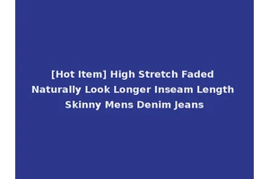 [Hot Item] High Stretch Faded Naturally Look Longer Inseam Length Skinny Mens Denim Jeans