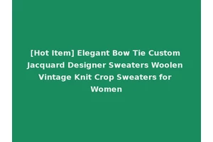 [Hot Item] Elegant Bow Tie Custom Jacquard Designer Sweaters Woolen Vintage Knit Crop Sweaters for Women