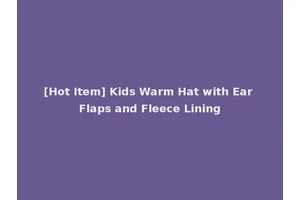 [Hot Item] Kids Warm Hat with Ear Flaps and Fleece Lining