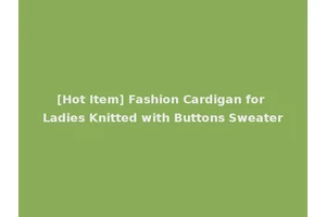 [Hot Item] Fashion Cardigan for Ladies Knitted with Buttons Sweater