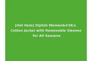 [Hot Item] Stylish Women's Cotton Jacket with Removable Sleeves for All Seasons