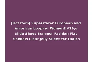 [Hot Item] Superstarer European and American Leopard Women's Slide Shoes Summer Fashion Flat Sandals Clear Jelly Slides for Ladies