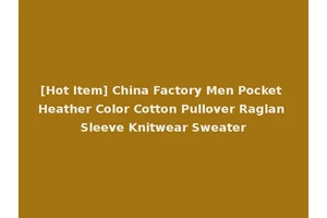 [Hot Item] China Factory Men Pocket Heather Color Cotton Pullover Raglan Sleeve Knitwear Sweater