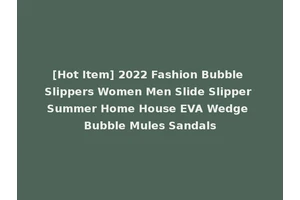 [Hot Item] 2022 Fashion Bubble Slippers Women Men Slide Slipper Summer Home House EVA Wedge Bubble Mules Sandals
