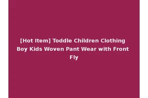 [Hot Item] Toddle Children Clothing Boy Kids Woven Pant Wear with Front Fly