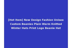 [Hot Item] New Design Fashion Unisex Custom Beanies Plain Warm Knitted Winter Hats Print Logo Beanie Hat