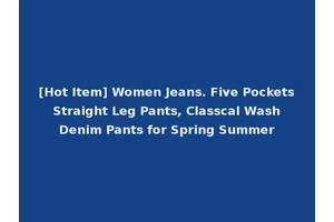 [Hot Item] Women Jeans. Five Pockets Straight Leg Pants, Classcal Wash Denim Pants for Spring Summer