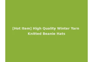 [Hot Item] High Quality Winter Yarn Knitted Beanie Hats