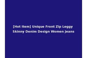 [Hot Item] Unique Front Zip Leggy Skinny Denim Design Women Jeans