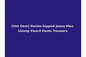 [Hot Item] Denim Ripped Jeans Men Skinny Pencil Pants Trousers