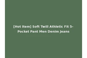 [Hot Item] Soft Twill Athletic Fit 5-Pocket Pant Men Denim Jeans