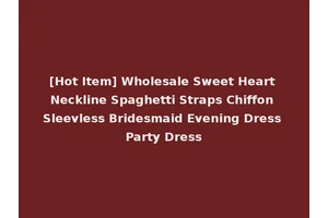 [Hot Item] Wholesale Sweet Heart Neckline Spaghetti Straps Chiffon Sleevless Bridesmaid Evening Dress Party Dress