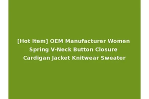 [Hot Item] OEM Manufacturer Women Spring V-Neck Button Closure Cardigan Jacket Knitwear Sweater