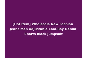 [Hot Item] Wholesale New Fashion Jeans Men Adjustable Cool-Boy Denim Shorts Black Jumpsuit