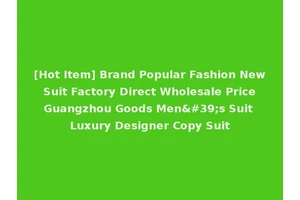 [Hot Item] Brand Popular Fashion New Suit Factory Direct Wholesale Price Guangzhou Goods Men's Suit Luxury Designer Copy Suit