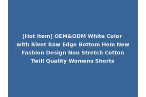 [Hot Item] OEM&ODM White Color with Rivet Raw Edge Bottom Hem New Fashion Design Non Stretch Cotton Twill Quality Womens Shorts