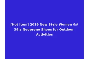 [Hot Item] 2019 New Style Women 's Neoprene Shoes for Outdoor Activities