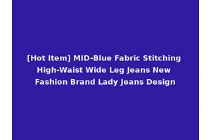 [Hot Item] MID-Blue Fabric Stitching High-Waist Wide Leg Jeans New Fashion Brand Lady Jeans Design