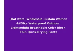 [Hot Item] Wholesale Custom Women's Waterproof Outdoor Lightweight Breathable Color Block Thin Quick-Drying Pants