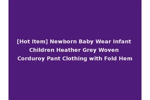 [Hot Item] Newborn Baby Wear Infant Children Heather Grey Woven Corduroy Pant Clothing with Fold Hem