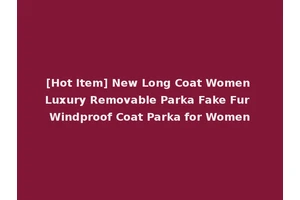 [Hot Item] New Long Coat Women Luxury Removable Parka Fake Fur Windproof Coat Parka for Women