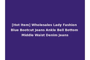 [Hot Item] Wholesales Lady Fashion Blue Bootcut Jeans Ankle Bell Bottom Middle Waist Denim Jeans