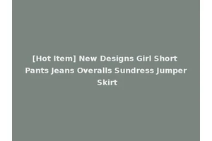 [Hot Item] New Designs Girl Short Pants Jeans Overalls Sundress Jumper Skirt