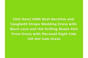 [Hot Item] 0086 Boat Neckline and Spaghetti Straps Wedding Dress with Black Lace and Hot Drilling Beads Part Prom Dress with Mermaid Right Side Slit Hot Sale Dress