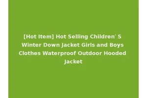 [Hot Item] Hot Selling Children′ S Winter Down Jacket Girls and Boys Clothes Waterproof Outdoor Hooded Jacket