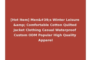 [Hot Item] Men's Winter Leisure &amp; Comfortable Cotton Quilted Jacket Clothing Casual Waterproof Custom ODM Popular High Quality Apparel