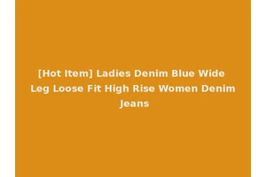 [Hot Item] Ladies Denim Blue Wide Leg Loose Fit High Rise Women Denim Jeans