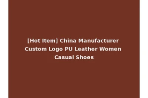 [Hot Item] China Manufacturer Custom Logo PU Leather Women Casual Shoes