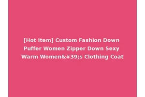 [Hot Item] Custom Fashion Down Puffer Women Zipper Down Sexy Warm Women's Clothing Coat