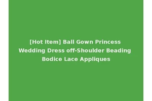 [Hot Item] Ball Gown Princess Wedding Dress off-Shoulder Beading Bodice Lace Appliques