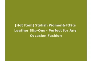 [Hot Item] Stylish Women's Leather Slip-Ons - Perfect for Any Occasion Fashion