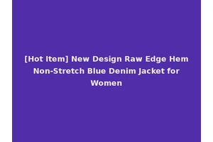 [Hot Item] New Design Raw Edge Hem Non-Stretch Blue Denim Jacket for Women
