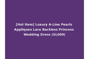 [Hot Item] Luxury A-Line Pearls Appliques Lace Backless Princess Wedding Dress (SL009)