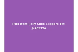 [Hot Item] Jelly Shoe Slippers Tkt-Js20532A