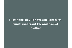 [Hot Item] Boy Tan Woven Pant with Functional Front Fly and Pocket Clothes