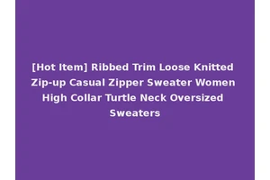 [Hot Item] Ribbed Trim Loose Knitted Zip-up Casual Zipper Sweater Women High Collar Turtle Neck Oversized Sweaters