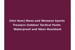 [Hot Item] Mens and Womens Sports Trousers Outdoor Tactical Pants Waterproof and Wear-Resistant
