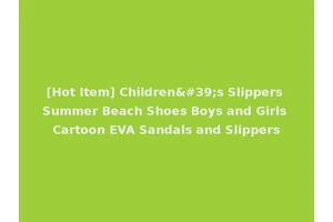 [Hot Item] Children's Slippers Summer Beach Shoes Boys and Girls Cartoon EVA Sandals and Slippers
