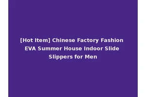 [Hot Item] Chinese Factory Fashion EVA Summer House Indoor Slide Slippers for Men